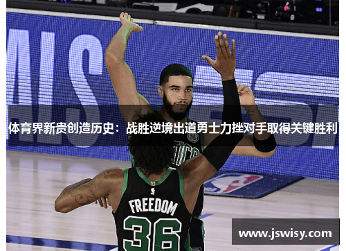 体育界新贵创造历史：战胜逆境出道勇士力挫对手取得关键胜利
